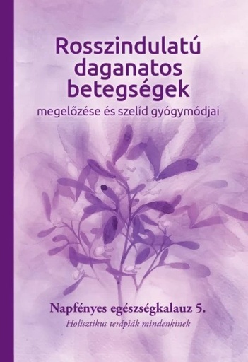 [9786158210218] Rosszindulatú daganatos betegségek megelőzése és szelíd gyógymódjai